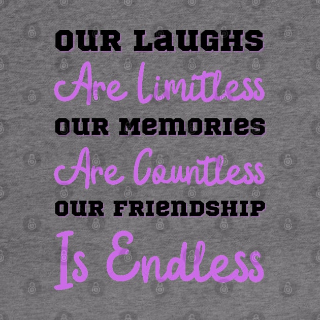 Our Laughs Are Limitless Our Memories Are Countless Our Friendship Is Endless, Friendship, Best Friends Ever by JustBeSatisfied